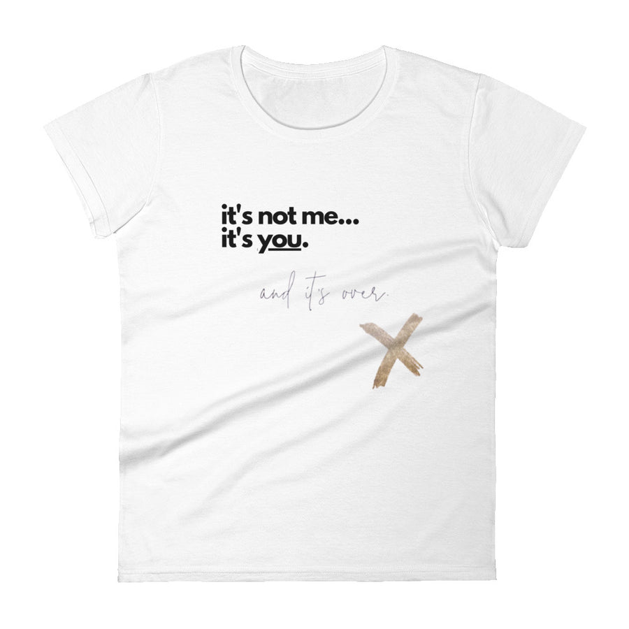 It's Not Me, It's You & It's Over Women's short sleeve t-shirt - Warrior Goddess